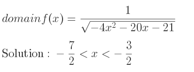 The domain of f(x)= 1/(sqrt(-4x^2-20x-21)) is -7/2 <x<-3/2